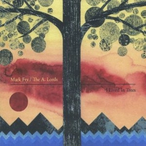 MARK FRY/THE A. LORDS / I LIVED IN TREES