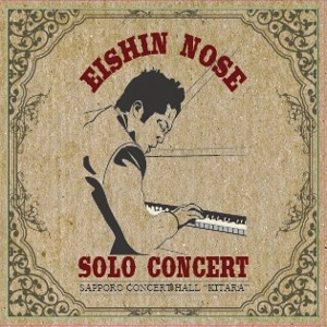 EISHIN NOSE / 野瀬栄進 / ソロ・コンサート / SOLO CONCERT(SAPPORO CONCERT HALL"KITARA"