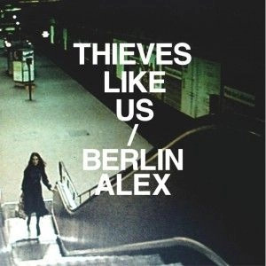 THIEVES LIKE US / BERLIN/ALEX