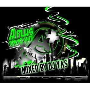 DJ YAS / Ａ　＋　Ｔｏｋｙｏ　Ｓｈｉｔ