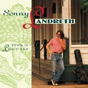 SONNY LANDRETH / サニー・ランドレス / ダウン・イン・ルイジアナ