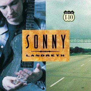 SONNY LANDRETH / サニー・ランドレス / サウス・オブ・Ｉ－１０