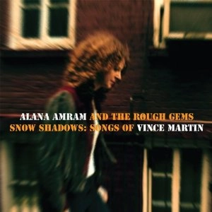 ALANA AMRAM AND THE ROUGH GEMS / SNOW SHADOWS: SONGS OF VINCE MARTIN