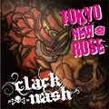 CLACK-NASH / クラック・ナッシュ / TOKYO NEW ROSE