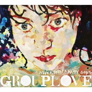 GROUPLOVE / ネヴァー・トラスト・ア・ハッピー・ソング / NEVER TRUST A HAPPY SONG