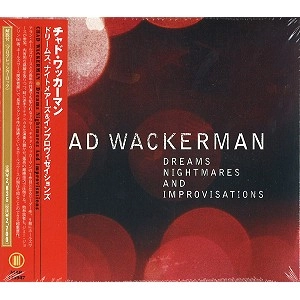 CHAD WACKERMAN / チャド・ワッカーマン / ドリームス、ナイトメア＆インプロヴィゼー