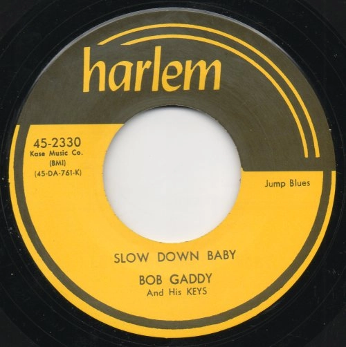 BOB GADDY / SLOW DOWN BABY / BLUES HAS WALKED IN MY RO