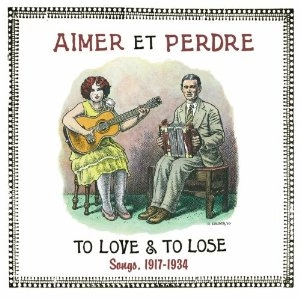 V.A. (FOLK) / AIMER ET PERDRE - TO LOVE & TO LOSE SONGS 1917-1934 (CD) / AIMER ET PERDRE - TO LOVE & TO LOSE SONGS 1917-1934