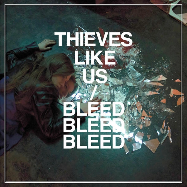 THIEVES LIKE US / BLEED BLEED BLEED