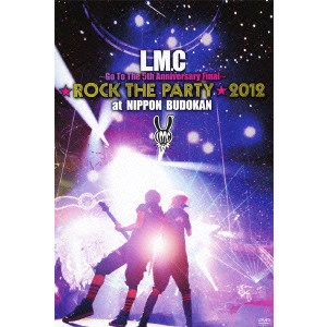 LM.C / ~Go To The 5th Anniversary Final~★ROCK THE PARTY★2012 at NIPPON BUDOKAN