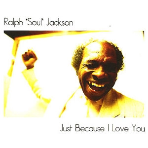 RALPH SOUL JACKSON / ラルフ・ソウル・ジャクソン / JUST BECAUSE I LOVE YOU