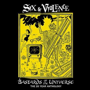 SIX & VIOLENCE / BASTARDS OF THE UNIVERSE:THE 20 YEAR ANTHOLOGY (2CD)