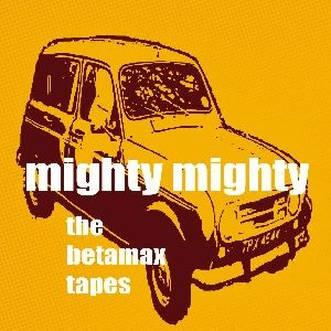 MIGHTY MIGHTY / マイティ・マイティ / ベータマックス・テープス