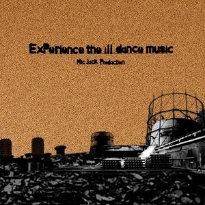 MIC JACK PRODUCTION / マイクジャックプロダクション / EXPERIENCE THE ILL DANCE MUSIC