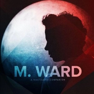 M. WARD / エム・ウォード / WASTELANDCOMPANION