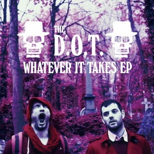 D.O.T. / ホワットエヴァー・イット・テイクス EP / WHATEVER IT TAKES EP