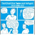 TARIRARIRA : TAKE OUT BRIGHT / SPLIT DEMO 2012
