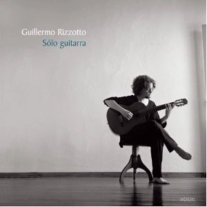 GUILLERMO RIZZOTTO / ギジェルモ・リソット / ソロギターラ / SOLO GUITARRA