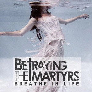 BETRAYING THE MARTYRS / ビトレイング・ザ・マーターズ / ブリーズ・イン・ライフ
