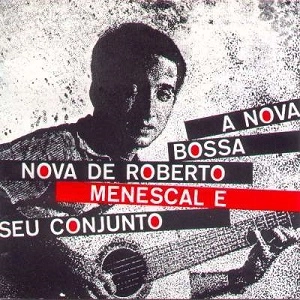 ROBERTO MENESCAL / ホベルト・メネスカル / A NOVA BOSSA NOVA DE ROBERTO MENESCAL E SEU CONJUNTO