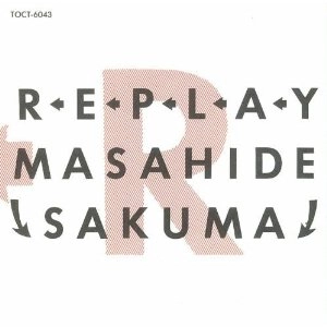 MASAHIDE SAKUMA / 佐久間正英 / 再生　ＲＥＰＬＡＹ