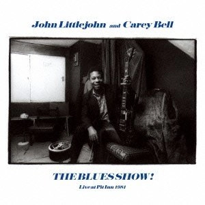 JOHN LITTLEJOHN & CAREY BELL / ジョン・リトルジョン&キャリー・ベル / ブル－スショウ！ライブ・アット・ピット・