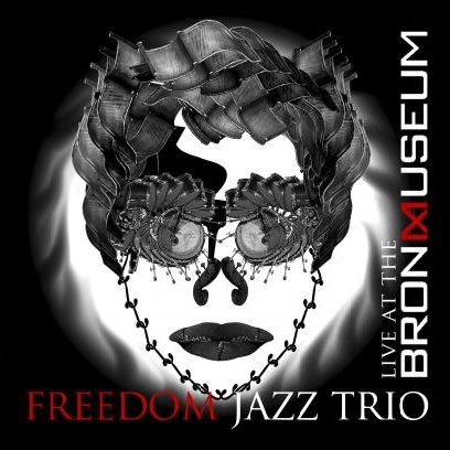 FREEDOM JAZZ TRIO / フリーダム・ジャズ・トリオ / LIVE AT THE BRONX MUSEUM, 2011