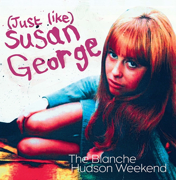 BLANCHE HUDSON WEEKEND / ザ・ブランシェ・ハドソン・ウィークエンド / (JUST LIKE) SUSAN GEORGE