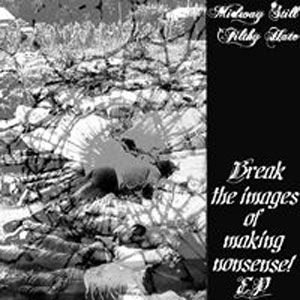 FILTHY HATE : MIDWAY STILL / BREAK THE IMAGES OF MAKING NONSENSE! EP
