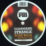 COMMAND STRANGE / ROAD RAGE/WITHOUT YOU