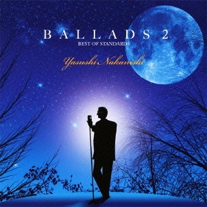 YASUSHI NAKANISHI / 中西保志 / バラッズ2~ベスト・オブ・スタンダーズ / BALLADS 2 - BEST OF STANDARDS