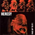 HERESY / ヘレシー / FACE UP TO IT!