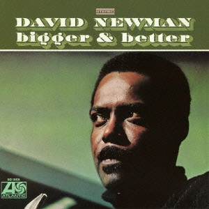 DAVID "FATHEAD" NEWMAN / デヴィッド・"ファットヘッド"・ニューマン / ビガー・アンド・ベター / BIGGER AND BETTER