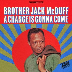 JACK MCDUFF (BROTHER JACK MCDUFF) / ジャック・マクダフ (ブラザー・ジャック・マクダフ) / ア・チェンジ・イズ・ゴナ・カム / A CHANGE IS GONNA COME