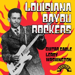 GUITAR GABLE + LEROY WASHINGTON / ギター・ゲーブル+リロイ・ワシントン / LUISIANA BAYOU ROCKERS:  EXCELLO RECORDS P