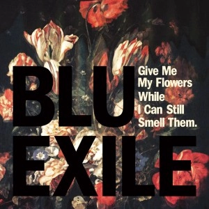 BLU & EXILE / ブルー＆エグザイル / GIVE ME MY FLOWERS WHILE I CAN STILL SMELL