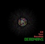 DEADMANS / Ｋｉｌｌ　Ｙｏｕｒ　Ｂｏｒｅｄｏ（ＣＤＲ