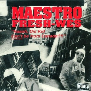 MAESTRO FRESH-WES / NAAAH, DIS KID CAN'T BE FROM CANADA?!!