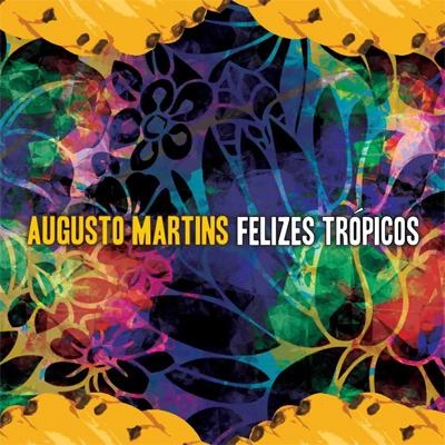 AUGUSTO MARTINS / アウグスト・マルチンス / FELIZES TROPICOS