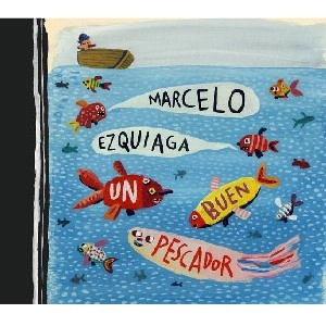 MARCELO EZQUIAGA / マルセロ・エスキアーガ / UN BUEN PESCADOR