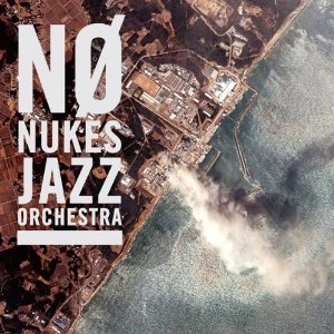 NO NUKES JAZZ ORCHESTRA / ノー・ニュークス・ジャズ・オーケストラ / ノー・ニュークス・ジャズ・オーケストラ