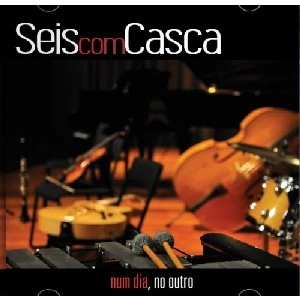 SEIS COM CASCA / NUM DIA, NO OUTRO