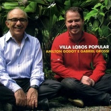 AMILTON GODOY & GABRIEL GROSSI / アミルトン・ゴドイ&ガブリエル・グロッシ / VILLA-LOBOS POPULAR