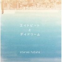 stereo future / エイトビートとデイドリ－ム
