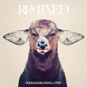 BOOM BOOM SATELLITES / ブンブンサテライツ / REMIXED (初回仕様限定盤)