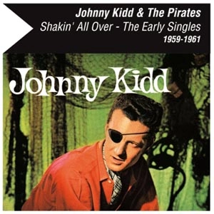 JOHNNY KIDD & THE PIRATES / SHAKIN' ALL OVER THE EARLY SINGLES 1959-1