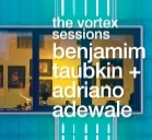 BENJAMIM TAUBKIN & ADRIANO ADEWALE / ベンジャミン・タウブキン & アドリアーノ・アデヴァレ / VORTEX SESSIONS