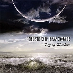 CRYING MACHINE / クライング・マシーン / ザ･タイム･ハズ･カム