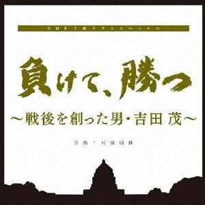 O.S.T. / テレビ・サントラ / 負けて、勝つ ~戦後を創った男・吉田茂~ オリジナルサウンドトラック