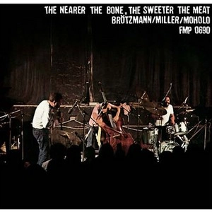 PETER BROTZMANN / ペーター・ブロッツマン / NEARER THE BONE, THE SWEETER THE MEAT